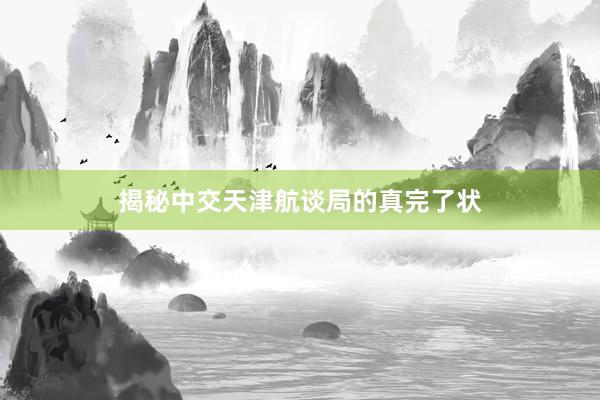 揭秘中交天津航谈局的真完了状